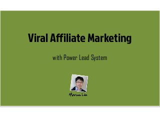 Viral Affiliate Marketing
with Power Lead System
 