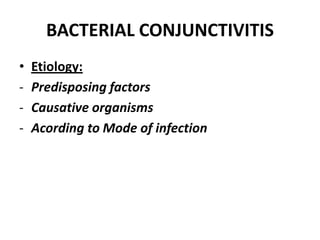 BACTERIAL CONJUNCTIVITIS
• Etiology:
- Predisposing factors
- Causative organisms
- Acording to Mode of infection
 
