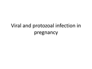 Viral and protozoal infection in
pregnancy
 