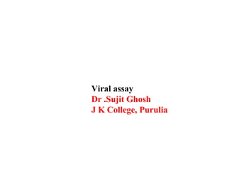 Viral assay
Dr .Sujit Ghosh
J K College, Purulia
 
