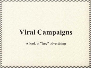 Viral Campaigns
A look at "free" advertising

 