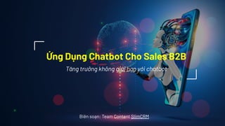 Ứng Dụng Chatbot Cho Sales B2B
Tăng trưởng không giới hạn với chatbot
Biên soạn: Team Content SlimCRM
 