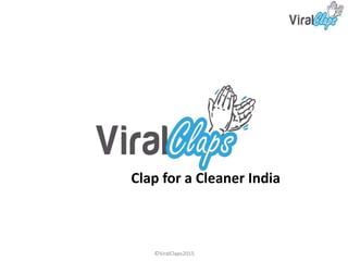 ©ViralClaps2015©ViralClaps2015
Clap for a Cleaner India
 