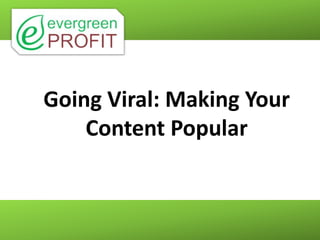 Going Viral: Making Your
    Content Popular
 