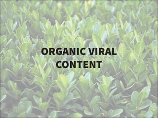 ORGANIC VIRAL
CONTENT
 
