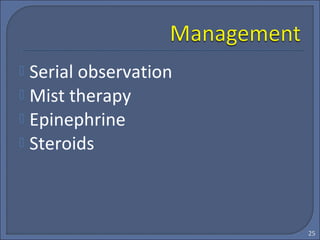  Serial observation
 Mist therapy
 Epinephrine
 Steroids
25
 