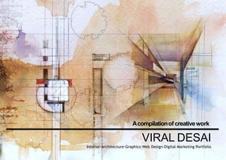 Acompilationof creativework
VIRAL DESAI
Interior-Architecture-Graphics-Web Design-Digital Marketing Portfolio
 