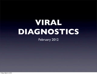 VIRAL
                        DIAGNOSTICS
                           February 2012




Friday, March 2, 2012
 