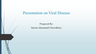 Presentation on Viral Disease
Prepared By:
Imran Ahammad Chowdhury
 
