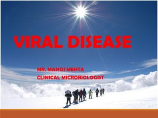 VIRAL DISEASE
MR. MANOJ MEHTA
CLINICAL MICROBIOLOGIST
 