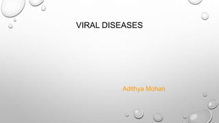 VIRAL DISEASES
Adithya Mohan
 