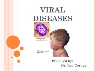 VIRAL
DISEASES




   Prepared by:
        Dr. Rea Corpuz
 