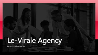 Le-Virale Agency
Exceptionally Creative
 