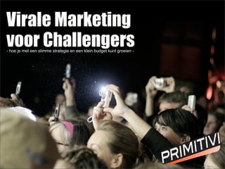 Virale Marketing
voor Challengers
- hoe je met een slimme strategie en een klein budget kunt groeien -
 