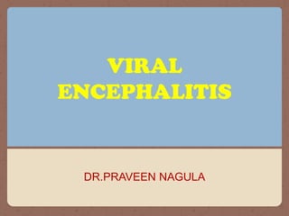 VIRAL ENCEPHALITIS DR.PRAVEEN NAGULA 