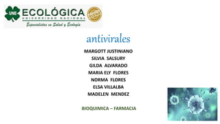 antivirales
MARGOTT JUSTINIANO
SILVIA SALSURY
GILDA ALVARADO
MARIA ELY FLORES
NORMA FLORES
ELSA VILLALBA
MADELEN MENDEZ
BIOQUIMICA – FARMACIA
 