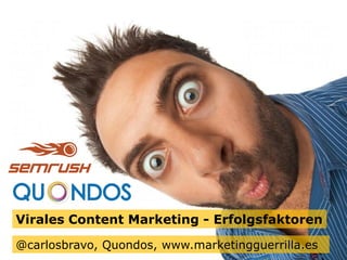 © Quondos 2014 – @carlosbravo – Fotos de Fotolia Diapositiva 1@carlosbravo, Quondos, www.marketingguerrilla.es
Virales Content Marketing - Erfolgsfaktoren
 
