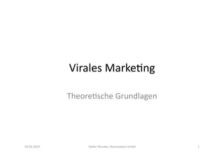 Virales	
  Marke+ng	
  

                 Theore+sche	
  Grundlagen	
  




04.04.2010	
           Stefan	
  Wunder,	
  Neurova+on	
  GmbH	
     1	
  
 