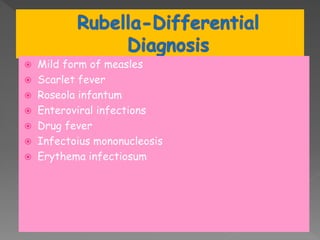  Mild form of measles
 Scarlet fever
 Roseola infantum
 Enteroviral infections
 Drug fever
 Infectoius mononucleosis
 Erythema infectiosum
 
