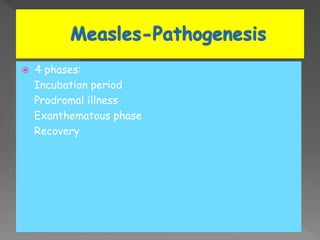  4 phases:
Incubation period
Prodromal illness
Exanthematous phase
Recovery
 