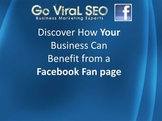 Discover How  Your  Business Can Benefit from a  Facebook Fan page 