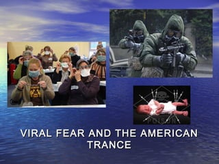 VIRAL FEAR AND THE AMERICANVIRAL FEAR AND THE AMERICAN
TRANCETRANCE
 