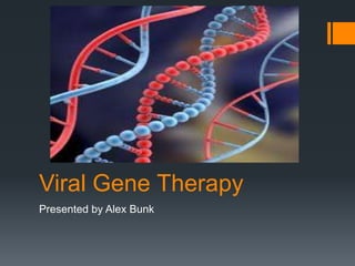 Viral Gene Therapy
Presented by Alex Bunk
 