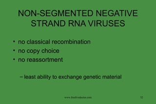 NON-SEGMENTED NEGATIVE STRAND RNA VIRUSES no classical recombination no copy choice no reassortment least ability to exchange genetic material www.freelivedoctor.com 