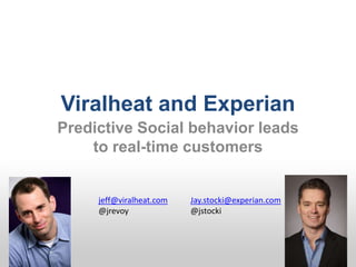 Viralheat and Experian
Predictive Social behavior leads
to real-time customers
jeff@viralheat.com
@jrevoy
Jay.stocki@experian.com
@jstocki
 