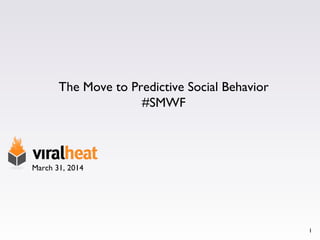 1
March 31, 2014
The Move to Predictive Social Behavior
#SMWF
 
