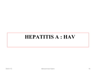 HEPATITIS A : HAV
05/01/13 Mohammed Adem 16
 