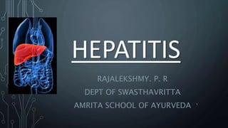 HEPATITIS
RAJALEKSHMY. P. R
DEPT OF SWASTHAVRITTA
AMRITA SCHOOL OF AYURVEDA 1
 