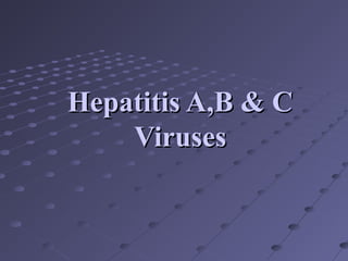 Hepatitis A,B & CHepatitis A,B & C
VirusesViruses
 