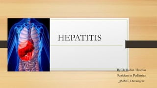 HEPATITIS
By Dr Robin Thomas
Resident in Pediatrics
JJMMC, Davangere
 
