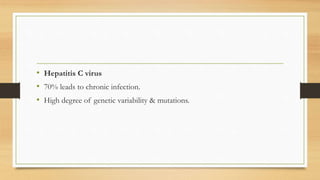 • Hepatitis C virus
• 70% leads to chronic infection.
• High degree of genetic variability & mutations.
 