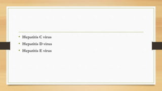 • Hepatitis C virus
• Hepatitis D virus
• Hepatitis E virus
 
