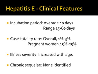  Incubation period: Average 40 days
Range 15-60 days
 Case-fatality rate: Overall, 1%-3%
Pregnant women,15%-25%
 Illness severity: Increased with age.
 Chronic sequelae: None identified
 