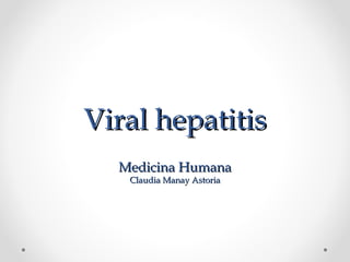 Viral hepatitisViral hepatitis
Medicina HumanaMedicina Humana
Claudia Manay AstoriaClaudia Manay Astoria
 