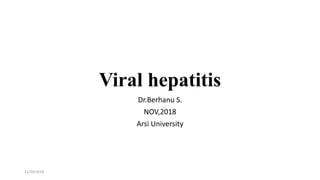 Viral hepatitis
Dr.Berhanu S.
NOV,2018
Arsi University
11/30/2018
 