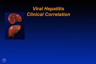 Viral Hepatitis
Clinical Correlation
 