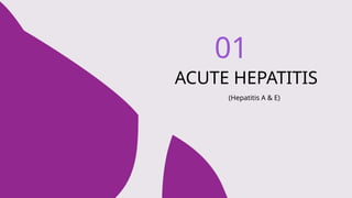01
ACUTE HEPATITIS
(Hepatitis A & E)
 