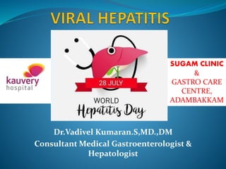 Dr.Vadivel Kumaran.S,MD.,DM
Consultant Medical Gastroenterologist &
Hepatologist
SUGAM CLINIC
&
GASTRO CARE
CENTRE,
ADAMBAKKAM
 