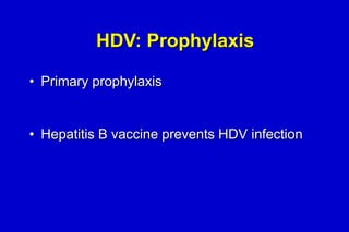 HDV: Prophylaxis
• Primary prophylaxis

• Hepatitis B vaccine prevents HDV infection

 