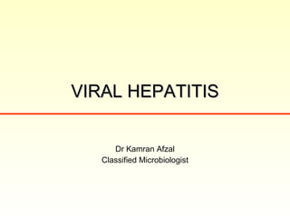 VIRAL HEPATITIS Dr Kamran Afzal Classified Microbiologist 