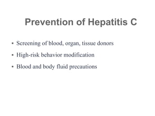 ▪ Screening of blood, organ, tissue donors
▪ High-risk behavior modification
▪ Blood and body fluid precautions
Prevention of Hepatitis C
 