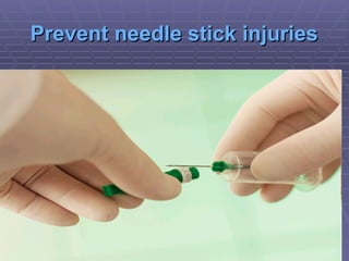 Prevent needle stick injuries
Prevent needle stick injuries
 