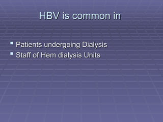 HBV is common in
HBV is common in
 Patients undergoing Dialysis
Patients undergoing Dialysis
 Staff of Hem dialysis Units
Staff of Hem dialysis Units
 