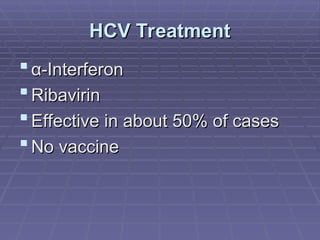 HCV Treatment
HCV Treatment
 α
α-
-Interferon
Interferon
 Ribavirin
Ribavirin
 Effective in about 50% of cases
Effective in about 50% of cases
 No vaccine
No vaccine
 