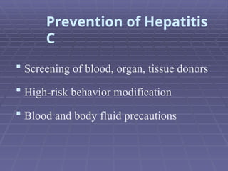  Screening of blood, organ, tissue donors
 High-risk behavior modification
 Blood and body fluid precautions
Prevention of Hepatitis
C
 