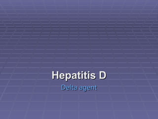 Hepatitis D
Hepatitis D
Delta agent
Delta agent
 